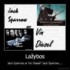 Lažybos - Jack Sparrow ar Vin Diesel? Jack Sparrow....
