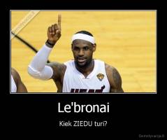 Le'bronai - Kiek ZIEDU turi?