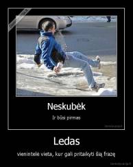 Ledas - vienintelė vieta, kur gali pritaikyti šią frazę