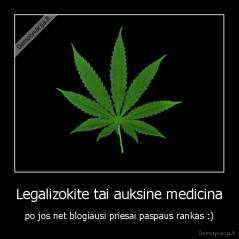 Legalizokite tai auksine medicina - po jos net blogiausi priesai paspaus rankas :)