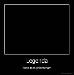 Legenda - Kuria mes prisimenam