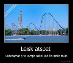 Leisk atspėt  - Sėdėdamas prie kompo sakai kad čia nieko tokio