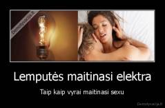 Lemputės maitinasi elektra - Taip kaip vyrai maitinasi sexu