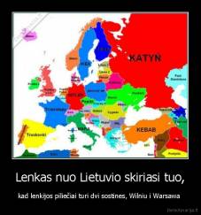 Lenkas nuo Lietuvio skiriasi tuo, - kad lenkijos piliečiai turi dvi sostines, Wilniu i Warsawa 