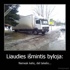 Liaudies išmintis byloja: - Nemesk kelio, dėl takelio...