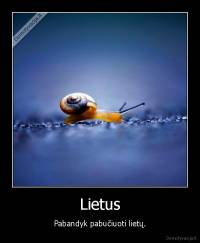 Lietus - Pabandyk pabučiuoti lietų.