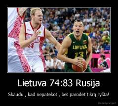 Lietuva 74:83 Rusija - Skaudu , kad nepatekot , bet parodėt tikrą ryšta!