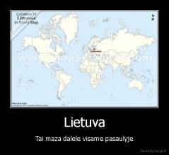 Lietuva - Tai maza dalele visame pasaulyje