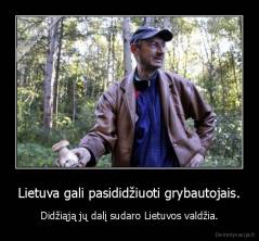 Lietuva gali pasididžiuoti grybautojais. - Didžiąją jų dalį sudaro Lietuvos valdžia.