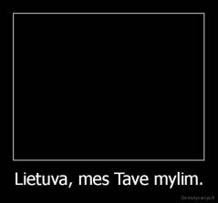 Lietuva, mes Tave mylim. - 