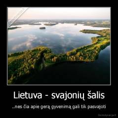Lietuva - svajonių šalis - ..nes čia apie gerą gyvenimą gali tik pasvajoti