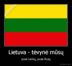 Lietuva - tėvynė mūsų - pusė Lenkų, pusė Rusų