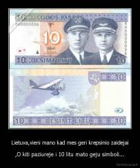 Lietuva,vieni mano kad mes geri krepsinio zaidejai - ,O kiti paziureje i 10 litu mato geju simboli...