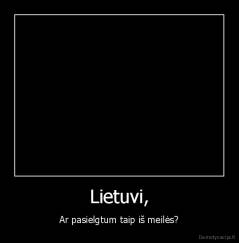 Lietuvi, - Ar pasielgtum taip iš meilės?