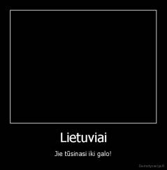 Lietuviai - Jie tūsinasi iki galo!