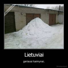 Lietuviai - geriausi kaimynai.