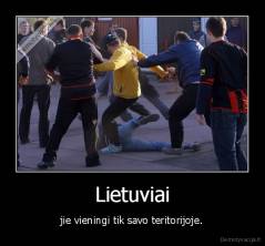 Lietuviai - jie vieningi tik savo teritorijoje.