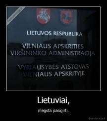 Lietuviai, - mėgsta pasigirti.