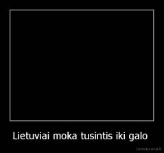 Lietuviai moka tusintis iki galo  - 