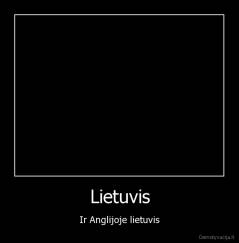 Lietuvis - Ir Anglijoje lietuvis