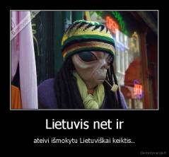 Lietuvis net ir - ateivi išmokytu Lietuviškai keiktis..