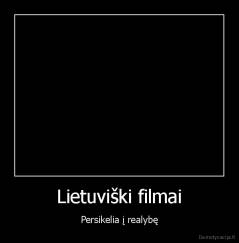 Lietuviški filmai - Persikelia į realybę
