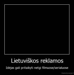 Lietuviškos reklamos - Idėjas gali pritaikyti netgi filmuose/serialuose