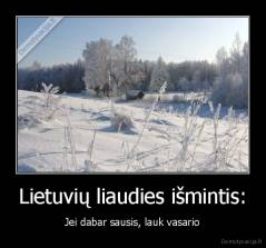 Lietuvių liaudies išmintis: - Jei dabar sausis, lauk vasario