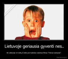 Lietuvoje geriausia gyventi nes.. - tik Lietuvoje 10 metų iš eilės per Kalėdas rodomas filmas "Vienas namuose".