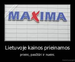 Lietuvoje kainos prieinamos - prieini, pasižiūri ir nueini.