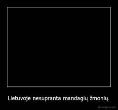 Lietuvoje nesupranta mandagių žmonių. - 