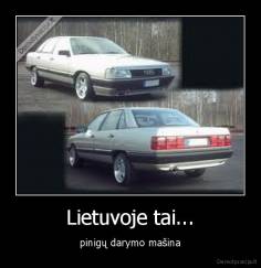 Lietuvoje tai... - pinigų darymo mašina