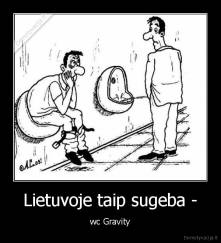 Lietuvoje taip sugeba - - wc Gravity