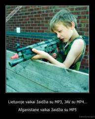 Lietuvoje vaikai žaidžia su MP3, JAV su MP4... - Afganistane vaikai žaidžia su MP5