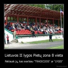 Lietuvos II lygos Pietų zona 8 vieta - Paklausk jų, kas svarbiau "TRADICIJOS" ar "LYGIS"