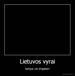 Lietuvos vyrai - tampa vis drąsesni