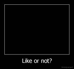 Like or not? - 