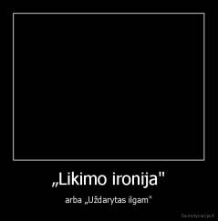 „Likimo ironija" - arba „Uždarytas ilgam"