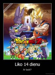 Liko 14 dienu - Ar lauki?