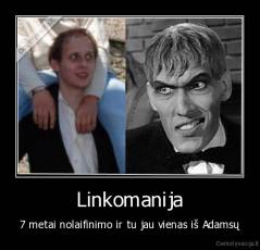 Linkomanija - 7 metai nolaifinimo ir tu jau vienas iš Adamsų