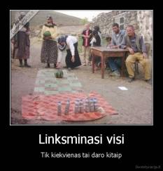 Linksminasi visi - Tik kiekvienas tai daro kitaip