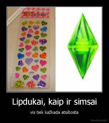 Lipdukai, kaip ir simsai - vis tiek kažkada atsibosta