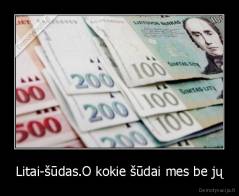 Litai-šūdas.O kokie šūdai mes be jų - 