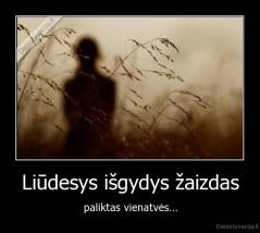 Liūdesys išgydys žaizdas - paliktas vienatvės...