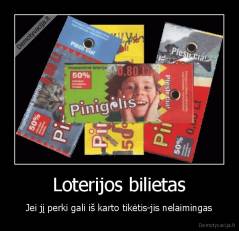 Loterijos bilietas - Jei jį perki gali iš karto tikėtis-jis nelaimingas