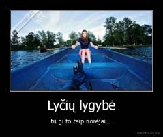 Lyčių lygybė - tu gi to taip norėjai...