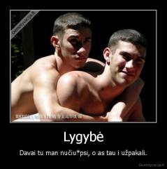 Lygybė - Davai tu man nučiu*psi, o as tau i užpakali.