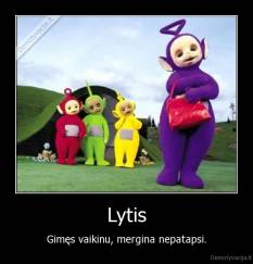 Lytis - Gimęs vaikinu, mergina nepatapsi.