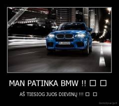 MAN PATINKA BMW !! ♥ ♥  - AŠ TIESIOG JUOS DIEVINŲ !!! ♥  ♥ 