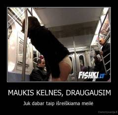 MAUKIS KELNES, DRAUGAUSIM - Juk dabar taip išreiškiama meilė 